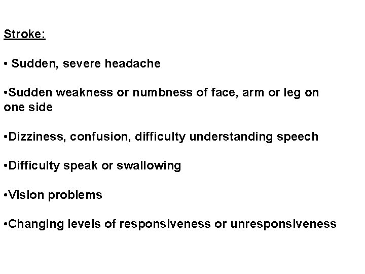 Stroke: • Sudden, severe headache • Sudden weakness or numbness of face, arm or