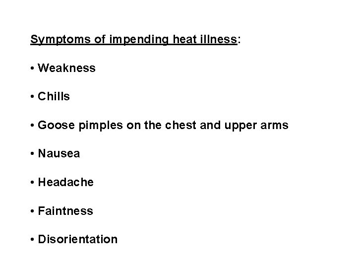 Symptoms of impending heat illness: • Weakness • Chills • Goose pimples on the