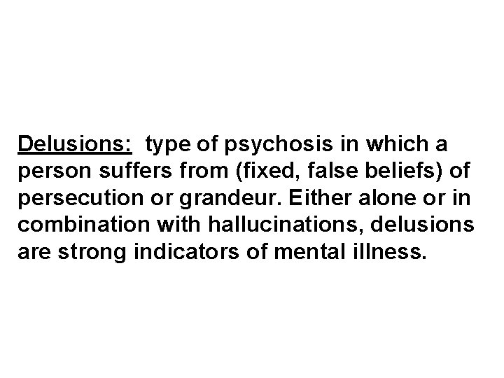 Delusions: type of psychosis in which a person suffers from (fixed, false beliefs) of