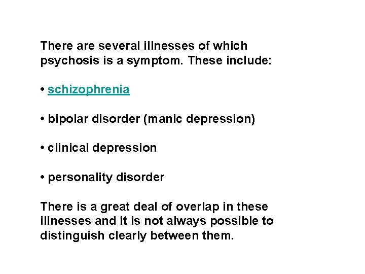 There are several illnesses of which psychosis is a symptom. These include: • schizophrenia
