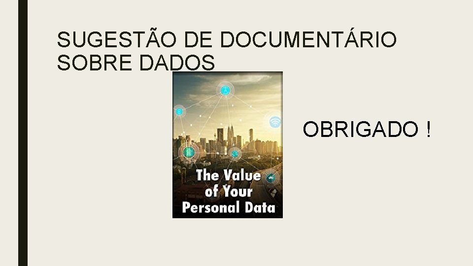 SUGESTÃO DE DOCUMENTÁRIO SOBRE DADOS OBRIGADO ! 