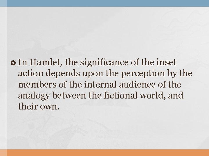  In Hamlet, the significance of the inset action depends upon the perception by