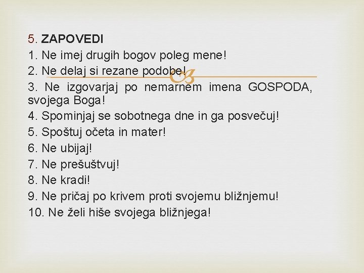 5. ZAPOVEDI 1. Ne imej drugih bogov poleg mene! 2. Ne delaj si rezane