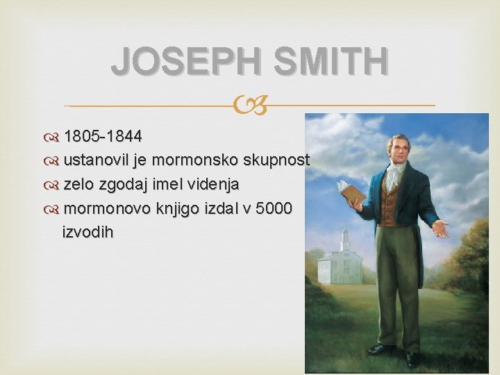JOSEPH SMITH 1805 -1844 ustanovil je mormonsko skupnost zelo zgodaj imel videnja mormonovo knjigo