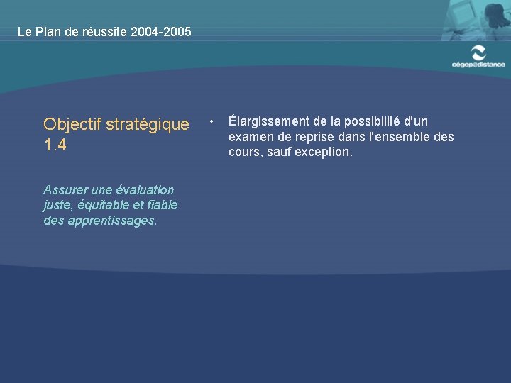 Le Plan de réussite 2004 -2005 Objectif stratégique 1. 4 Assurer une évaluation juste,