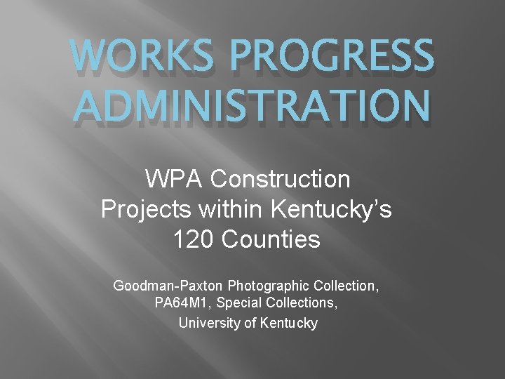WORKS PROGRESS ADMINISTRATION WPA Construction Projects within Kentucky’s 120 Counties Goodman-Paxton Photographic Collection, PA