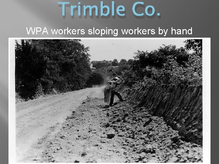 Trimble Co. WPA workers sloping workers by hand 