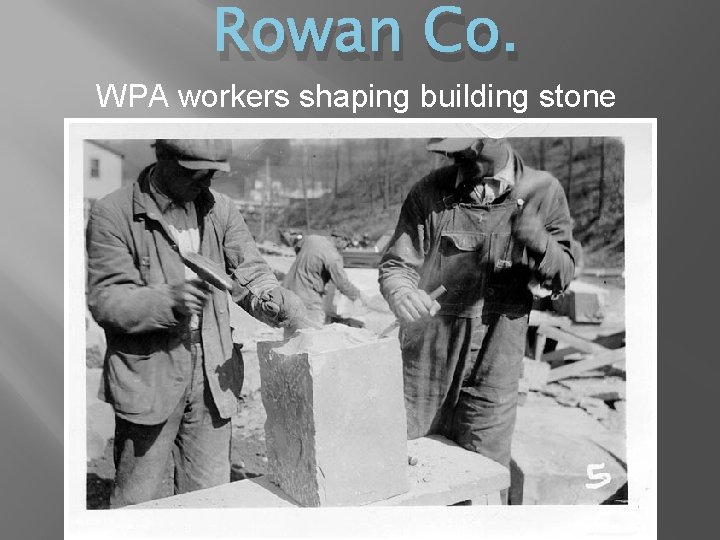 Rowan Co. WPA workers shaping building stone 