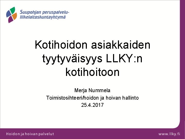 Kotihoidon asiakkaiden tyytyväisyys LLKY: n kotihoitoon Merja Nummela Toimistosihteeri/hoidon ja hoivan hallinto 25. 4.
