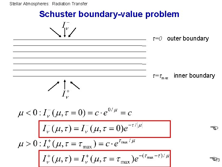 Stellar Atmospheres: Radiation Transfer Schuster boundary-value problem =0 outer boundary = max inner boundary