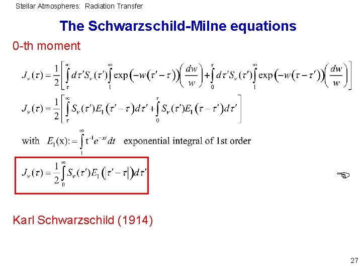 Stellar Atmospheres: Radiation Transfer The Schwarzschild-Milne equations 0 -th moment Karl Schwarzschild (1914) 27