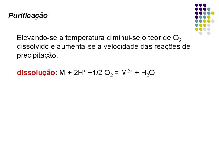 Purificação Elevando-se a temperatura diminui-se o teor de O 2 dissolvido e aumenta-se a