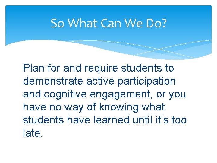So What Can We Do? Plan for and require students to demonstrate active participation
