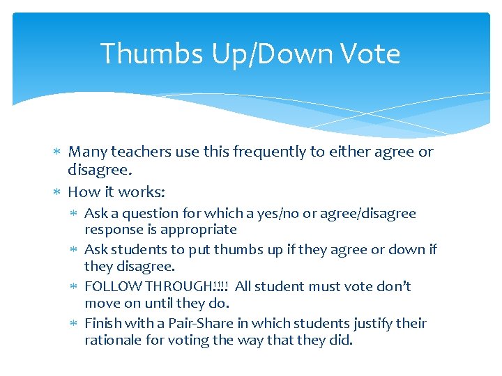 Thumbs Up/Down Vote Many teachers use this frequently to either agree or disagree. How