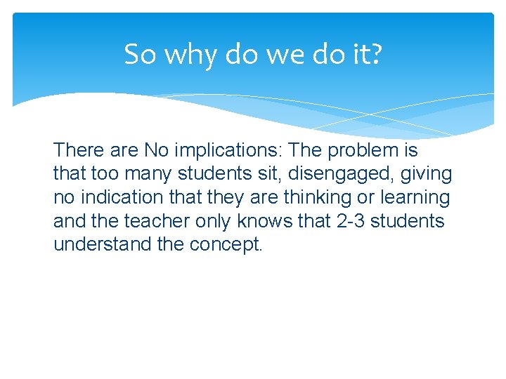 So why do we do it? There are No implications: The problem is that