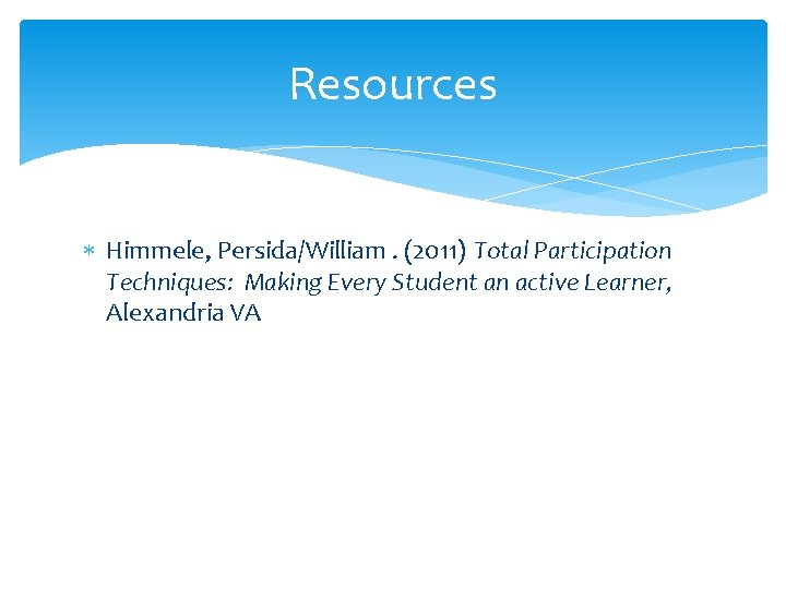 Resources Himmele, Persida/William. (2011) Total Participation Techniques: Making Every Student an active Learner, Alexandria
