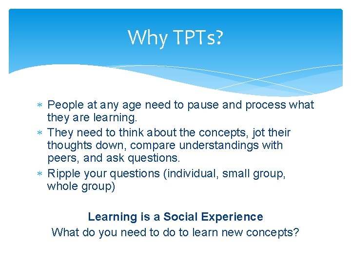 Why TPTs? People at any age need to pause and process what they are