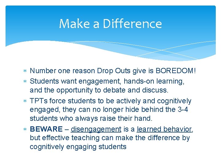 Make a Difference Number one reason Drop Outs give is BOREDOM! Students want engagement,