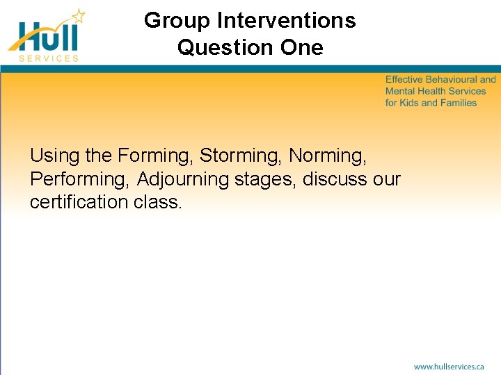 Group Interventions Question One Using the Forming, Storming, Norming, Performing, Adjourning stages, discuss our