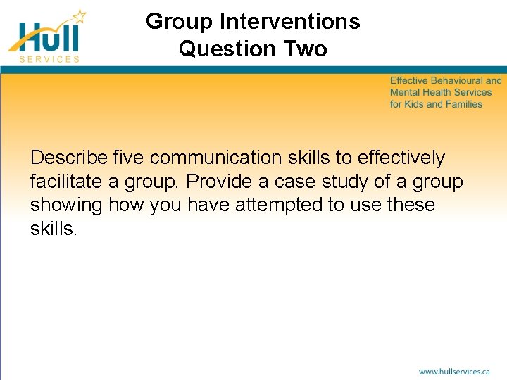 Group Interventions Question Two Describe five communication skills to effectively facilitate a group. Provide