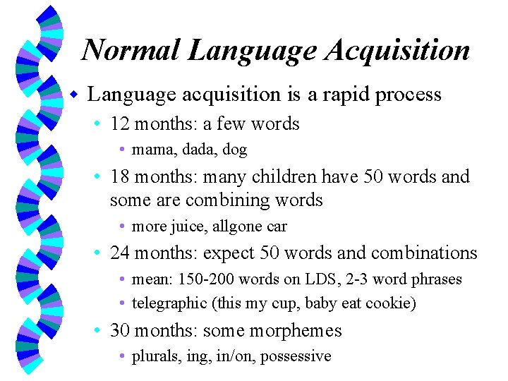 Normal Language Acquisition w Language acquisition is a rapid process • 12 months: a