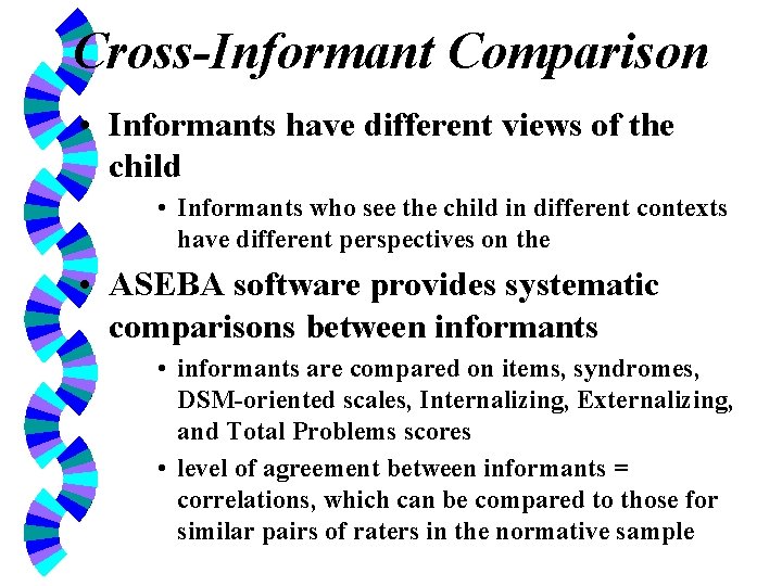 Cross-Informant Comparison • Informants have different views of the child • Informants who see