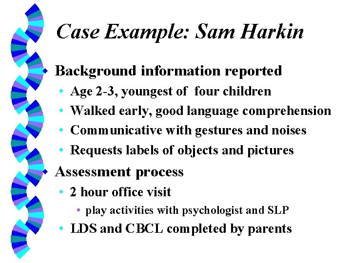 Case Example: Sam Harkin w Background information reported • • w Age 2 -3,