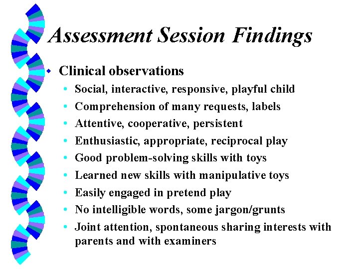 Assessment Session Findings w Clinical observations • • • Social, interactive, responsive, playful child