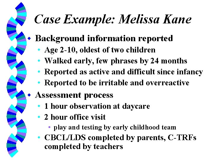 Case Example: Melissa Kane w Background information reported • • w Age 2 -10,