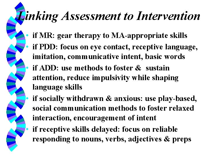 Linking Assessment to Intervention • if MR: gear therapy to MA-appropriate skills • if