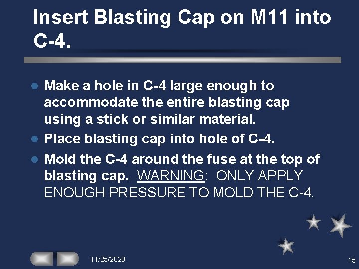 Insert Blasting Cap on M 11 into C-4. Make a hole in C-4 large