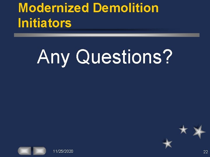 Modernized Demolition Initiators Any Questions? 11/25/2020 22 