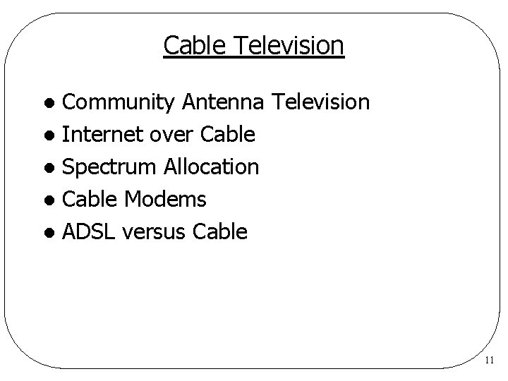 Cable Television Community Antenna Television l Internet over Cable l Spectrum Allocation l Cable Cable Television Community Antenna Television l Internet over Cable l Spectrum Allocation l Cable