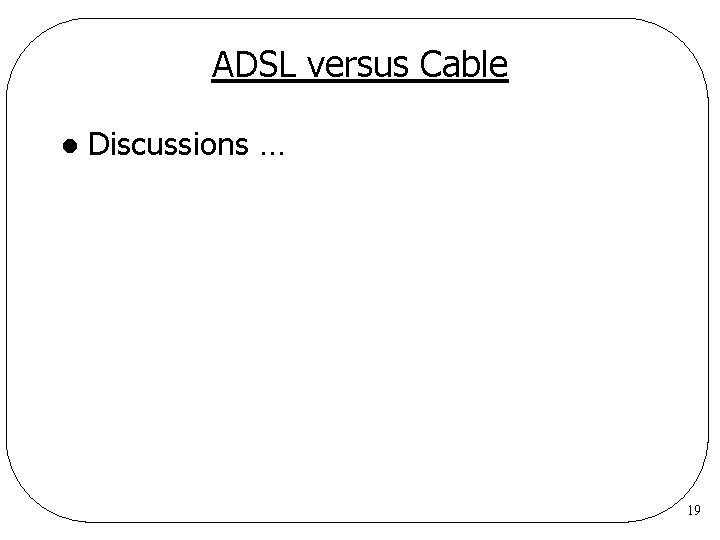 ADSL versus Cable l Discussions … 19 ADSL versus Cable l Discussions … 19