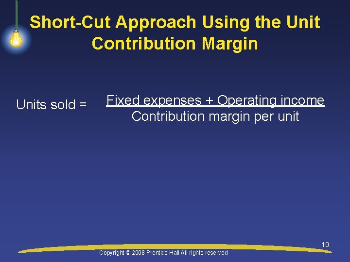 Short-Cut Approach Using the Unit Contribution Margin Units sold = Fixed expenses + Operating