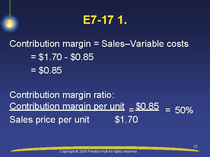 E 7 -17 1. Contribution margin = Sales–Variable costs = $1. 70 - $0.