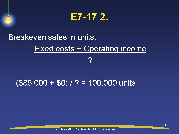 E 7 -17 2. Breakeven sales in units: Fixed costs + Operating income ?