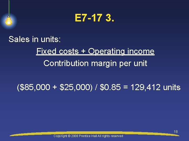 E 7 -17 3. Sales in units: Fixed costs + Operating income Contribution margin