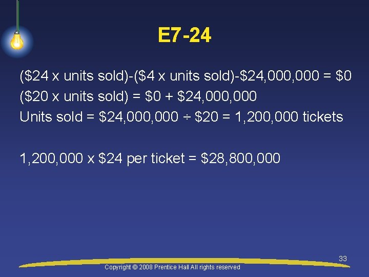 E 7 -24 ($24 x units sold)-($4 x units sold)-$24, 000 = $0 ($20