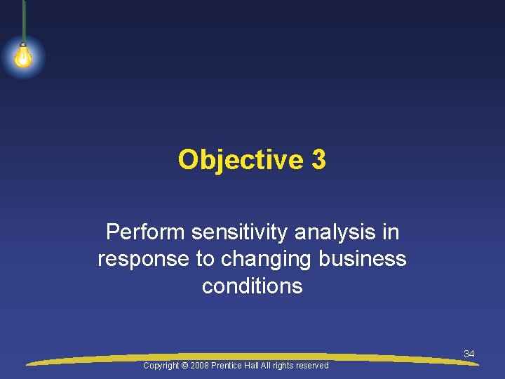 Objective 3 Perform sensitivity analysis in response to changing business conditions 34 Copyright ©