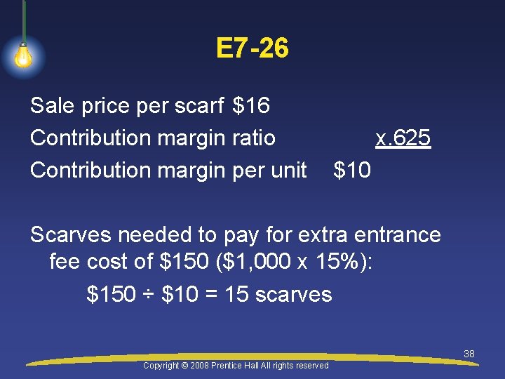 E 7 -26 Sale price per scarf $16 Contribution margin ratio Contribution margin per