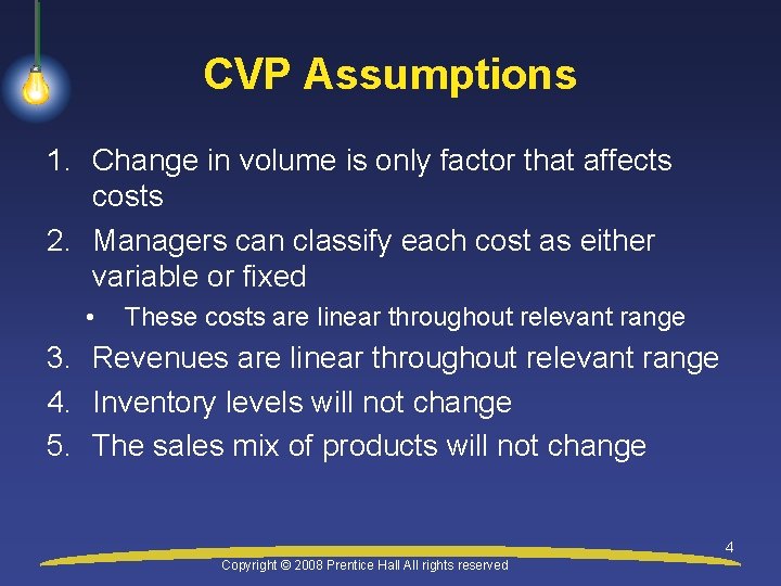 CVP Assumptions 1. Change in volume is only factor that affects costs 2. Managers