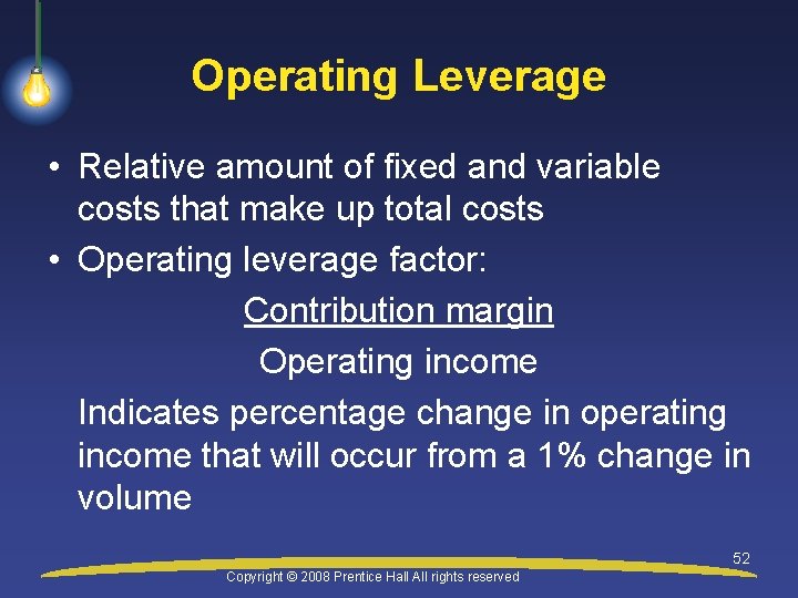 Operating Leverage • Relative amount of fixed and variable costs that make up total