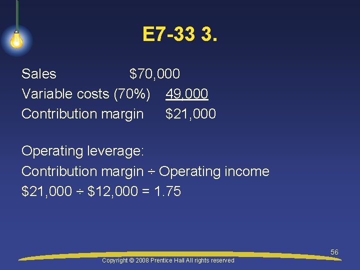 E 7 -33 3. Sales $70, 000 Variable costs (70%) 49, 000 Contribution margin