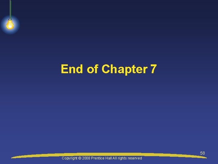 End of Chapter 7 58 Copyright © 2008 Prentice Hall All rights reserved 