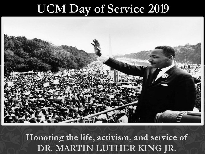 UCM Day of Service 2019 Honoring the life, activism, and service of DR. MARTIN