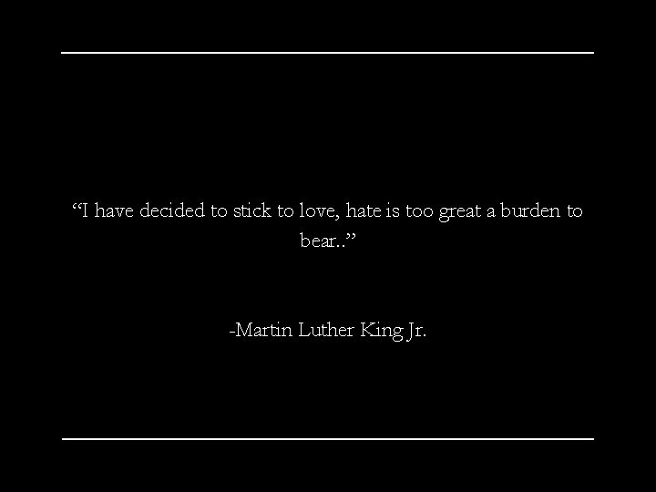 “I have decided to stick to love, hate is too great a burden to