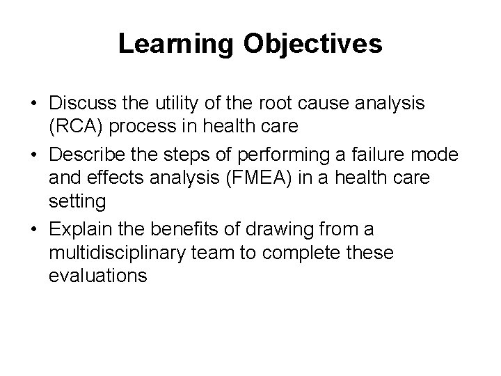 Learning Objectives • Discuss the utility of the root cause analysis (RCA) process in