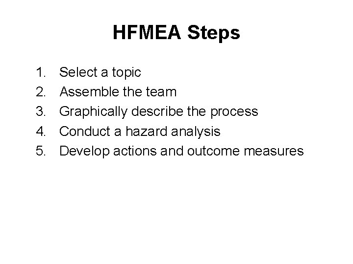 HFMEA Steps 1. 2. 3. 4. 5. Select a topic Assemble the team Graphically