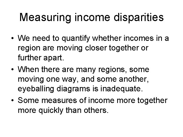 Measuring income disparities • We need to quantify whether incomes in a region are